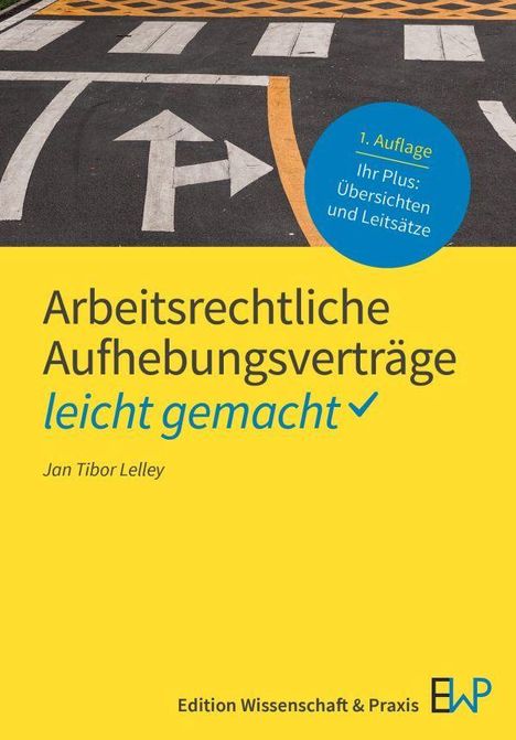 "1. Auflage, Ihr Plus: Übersichten und Leitsätze" in blauem Kreis. Gelbes Cover, Titel: "Arbeitsrechtliche Aufhebungsverträge leicht gemacht" von Jan Tibor Lelley. Verkehrszeichen-Bodenmarkierungen oben.