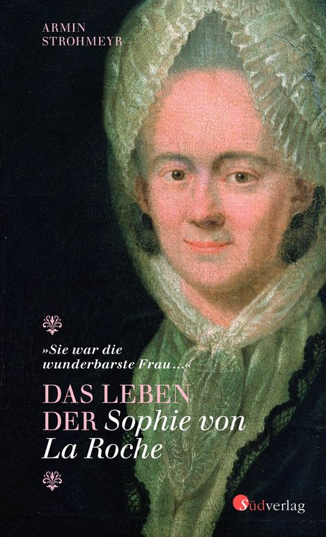 Armin Strohmeyr: "Sie war die wunderbarste Frau ..." - Das Leben der Sophie von La Roche, Buch