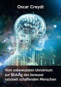 Oscar Creydt: Creydt, O: Vom unbewussten Universum zur Bildung, Buch