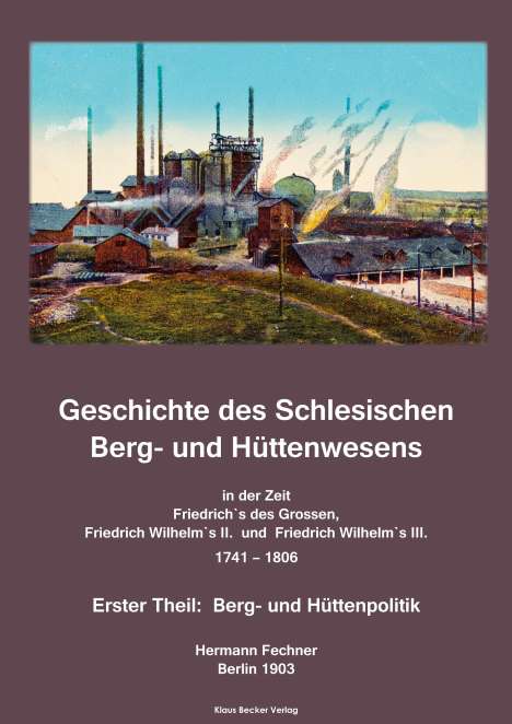 Hermann Adolph Fechner: Geschichte des Schlesischen Berg- und Hüttenwesens in der Zeit 1741 bis 1806; History of Silesian Mining and Metallurgy 1741-1806., Buch
