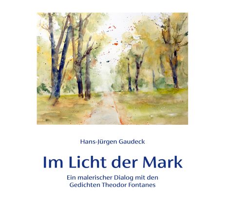 Texte: "Hans-Jürgen Gaudeck", "Im Licht der Mark", "Ein malerischer Dialog mit den Gedichten Theodor Fontanes". Aquarell von Bäumen und Weg.