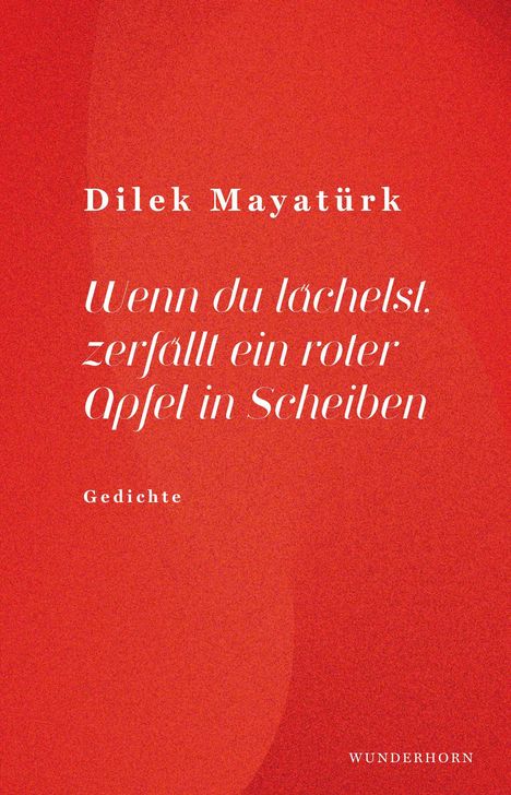 Roter Hintergrund mit Text: Dilek Mayatürk, "Wenn du lächelst, zerfällt ein roter Apfel in Scheiben", Gedichte, WUNDERHORN.