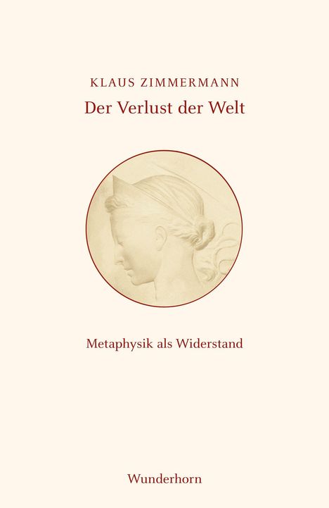 "KLAUS ZIMMERMANN, Der Verlust der Welt, Metaphysik als Widerstand, Wunderhorn." Kreisförmige Illustration eines Kopfprofils.