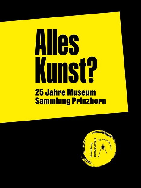"Alles Kunst? 25 Jahre Museum Sammlung Prinzhorn." Schwarzer Hintergrund, gelbes Rechteck und rundes Logo.