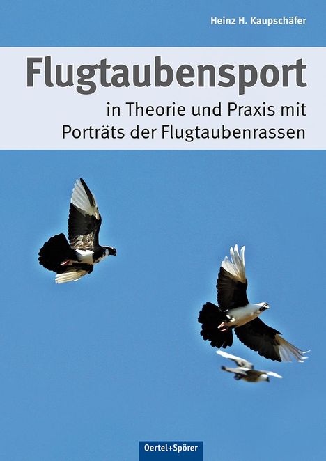 Heinz H Kaupschäfer: Flugtaubensport in Theorie und Praxis mit Porträts der Flugtaubenrassen, Buch