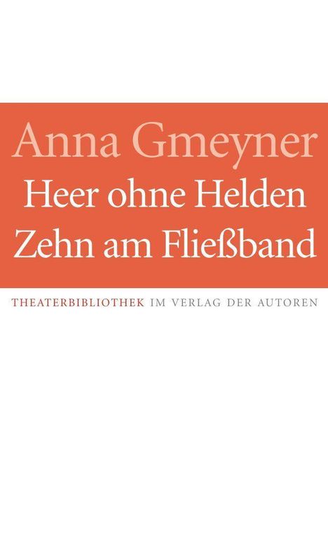 Anna Gmeyner, Heer ohne Helden, Zehn am Fließband, Theaterbibliothek im Verlag der Autoren. Oben orange, unten weiß.