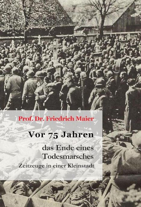Friedrich Maier: Maier, F: Vor 75 Jahren - das Ende eines Todesmarsches, Buch