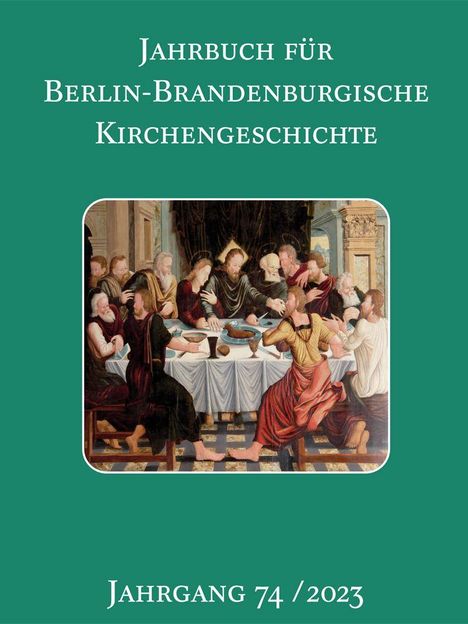 "Jahrbuch für Berlin-Brandenburgische Kirchengeschichte, Jahrgang 74 / 2023". Gemälde: Letztes Abendmahl.