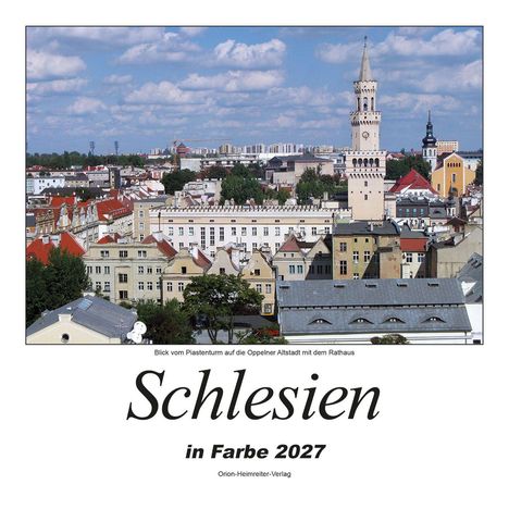 Text: "Blick vom Piastenturm auf die Oppelner Altstadt mit dem Rathaus. Schlesien in Farbe 2027. Orion-Heimreiter-Verlag." Bild: Stadtpanorama mit Turm.