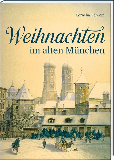 "Weihnachten im alten München" von Cornelia Oelwein. Illustration einer verschneiten Stadt mit Menschen, Pferdekutsche, Tannen.
