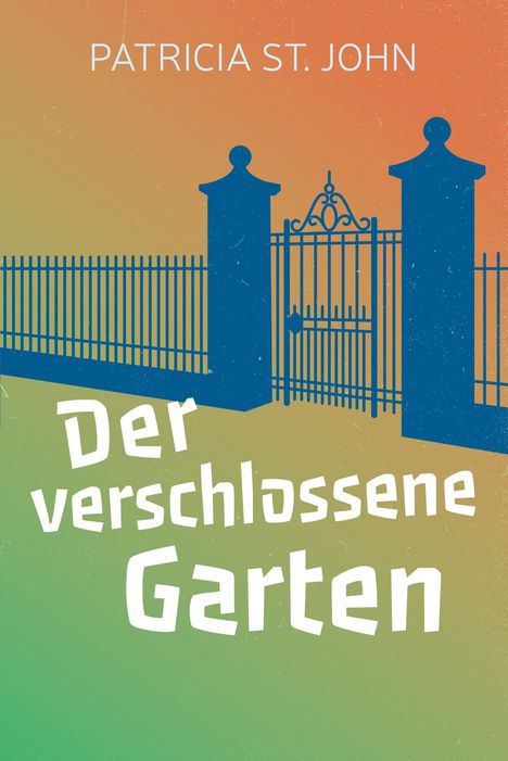 "Der verschlossene Garten" von Patricia St. John. Illustration: Blaues Gartentor vor orange-grünen Hintergrund.