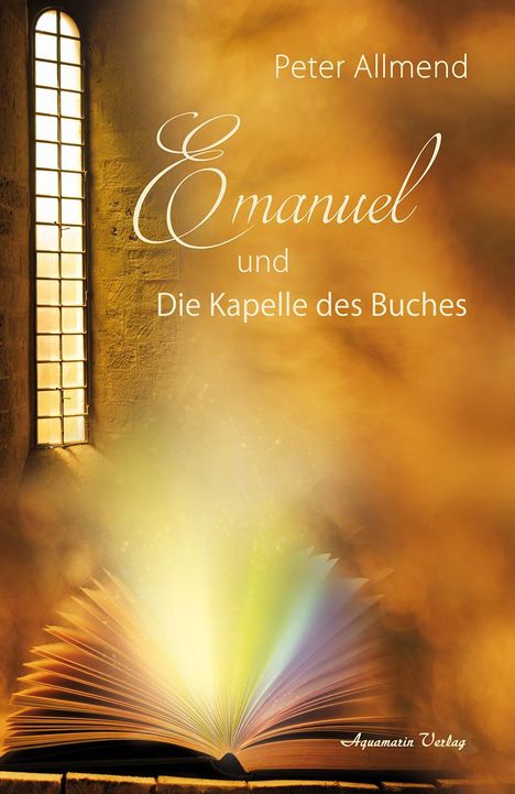 Peter Allmend: Emanuel und die Kapelle des Buches. Gibt es ein Leben nach dem Tod? Wie finden wir Lebensfreude? Mit Spiritualität, Mystik und christlichen Werten Antworten auf die Fragen des Lebens finden, Buch