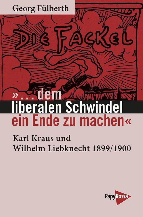 Georg Fülberth, »...dem liberalen Schwindel ein Ende zu machen«, Karl Kraus und Wilhelm Liebknecht 1899/1900. Rotes Cover.