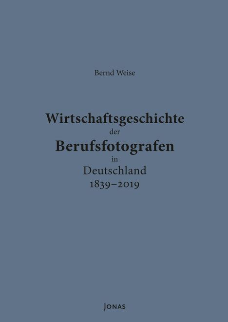 Text: "Wirtschaftsgeschichte der Berufsfotografen in Deutschland 1839–2019" von Bernd Weise. Hintergrund in Blaugrau.