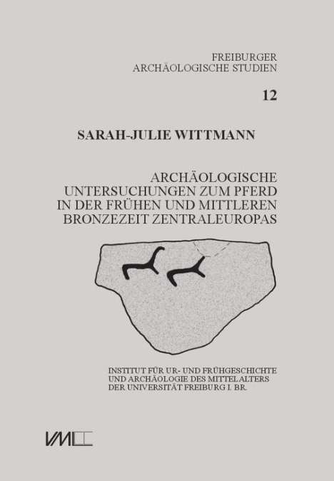 Sarah-Julie Wittmann: Archäologische Untersuchungen zum Pferd in der frühen und mittleren Bronzezeit Zentraleuropas, Buch