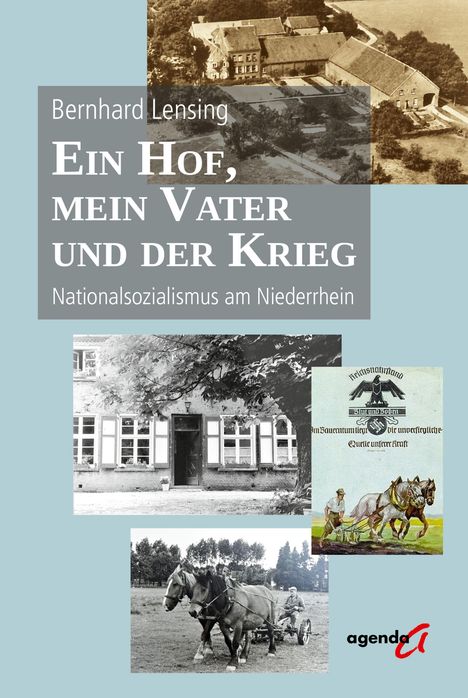 Text: "Bernhard Lensing. Ein Hof, mein Vater und der Krieg. Nationalsozialismus am Niederrhein."  
Fotos eines Bauernhofs und Pflug mit Pferden.
