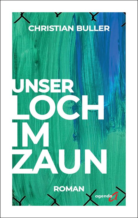 Text: Christian Buller, Unser Loch im Zaun, Roman. Kunst: Grün-blaue Pinselstriche, schwarz gezeichnete Zaunlinien unten.