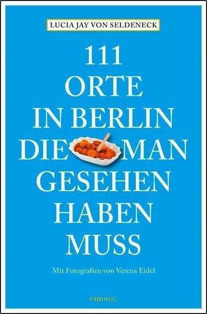 Lucia J. von Seldeneck: 111 Orte in Berlin, die man gesehen haben muss. Bd.1, Buch