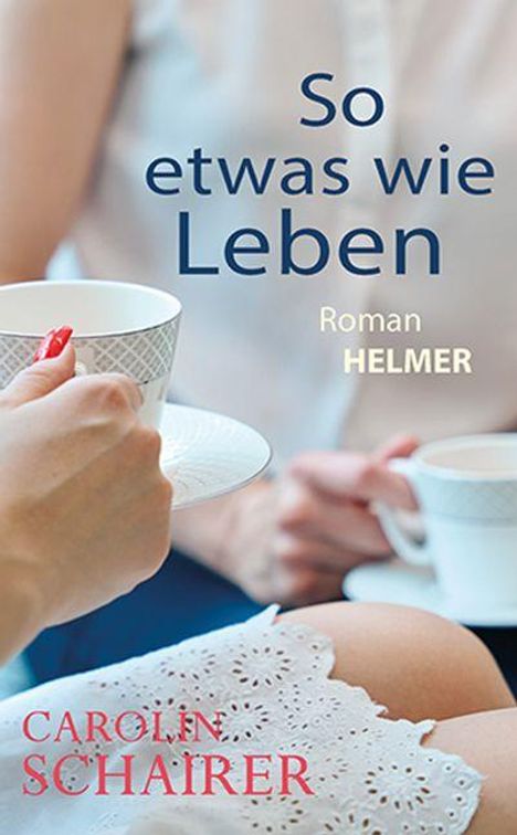 "So etwas wie Leben", Roman. Helmer. Carolin Schairer. Frau hält Tasse, Hintergrund verschwommen, Spitzenkleid sichtbar.