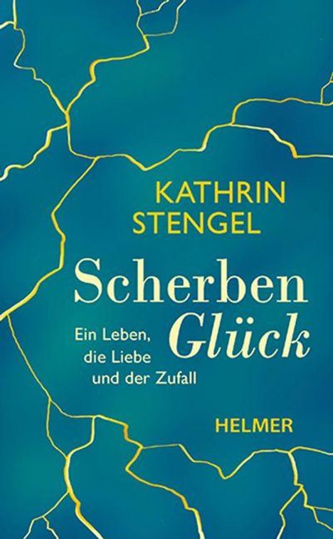 Titel: "Scherben Glück". Autor: Kathrin Stengel. Untertitel: "Ein Leben, die Liebe und der Zufall". Verlag: Helmer. Goldene Risse auf blauem Hintergrund.
