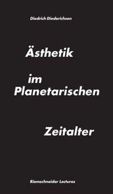"Diedrich Diederichsen, Ästhetik im Planetarischen Zeitalter. Riemschneider Lectures." Schwarzer Hintergrund, weiße Schrift.