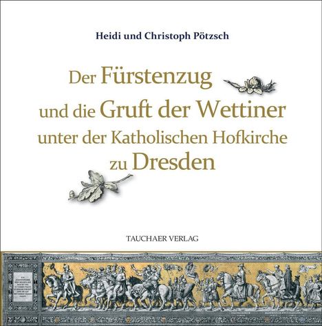 Christoph Pötzsch: Der Fürstenzug und die Gruft der Wettiner unter der Katholischen Hofkirche zu Dresden, Buch