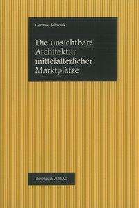 Gerhard Schwack: Die unsichtbare Architektur mittelalterlicher Marktplätze, Buch