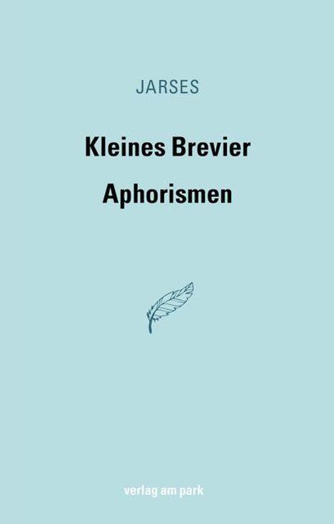 Text: "JARSES Kleines Brevier Aphorismen verlag am park". Illustration: Zeichnung einer Feder. Hintergrund: Hellblau.