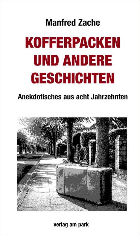 Manfred Zache: KOFFERPACKEN UND ANDERE GESCHICHTEN, Anekdotisches aus acht Jahrzehnten. Ein alter Koffer auf Bürgersteig.