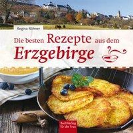 Regina Röhner: Röhner, R: Die besten Rezepte aus dem Erzgebirge, Buch