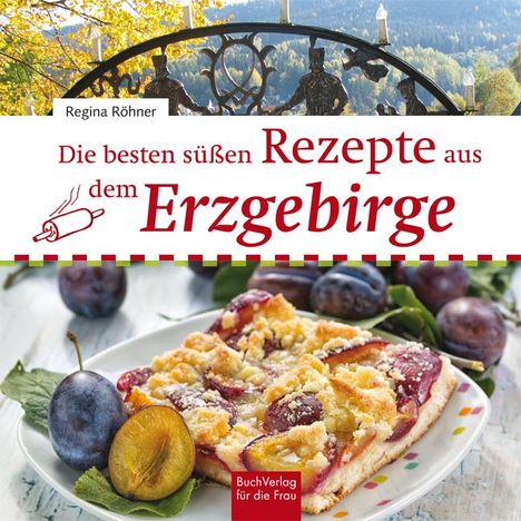 Regina Röhner: Die besten süßen Rezepte aus dem Erzgebirge, Buch