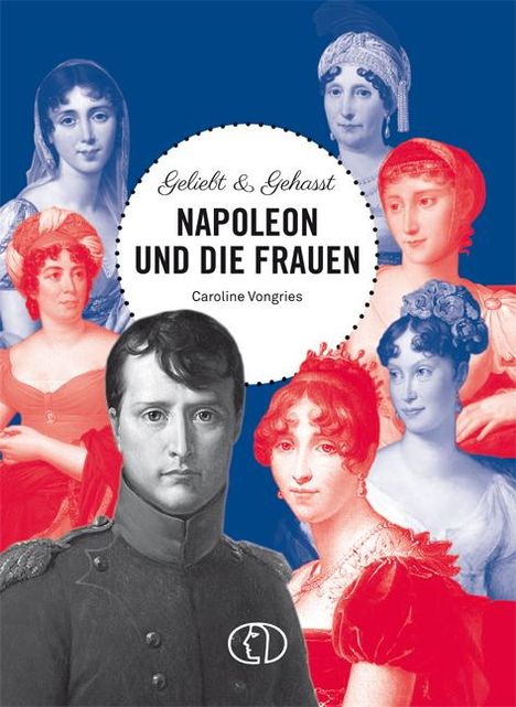 Caroline Vongries: Geliebt &amp; gehasst - Napoleon und die Frauen, Buch