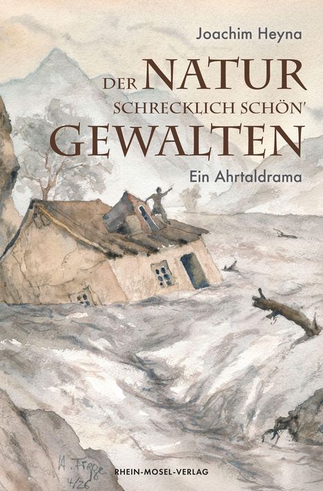 Text: "Der Natur schrecklich schön' Gewalten: Ein Ahrtaldrama". Aquarell einer Flut mit zerstörtem Haus.