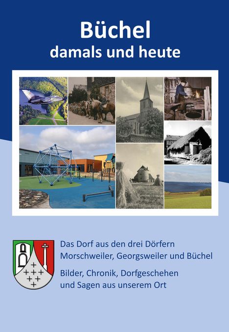 Text: "Büchel damals und heute." "Das Dorf aus den drei Dörfern Morschweiler, Georgsweiler und Büchel". Logo: Wappen. Fotos und Illustrationen von Tradition und Moderne.