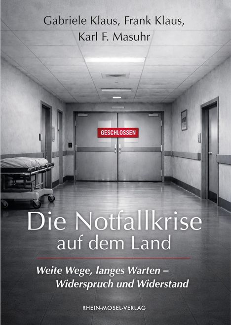 "Gabriele Klaus, Frank Klaus, Karl F. Masuhr. Die Notfallkrise auf dem Land. Weite Wege, langes Warten – Widerspruch und Widerstand."  
Flur mit Krankenhausbett und geschlossener Doppeltür.