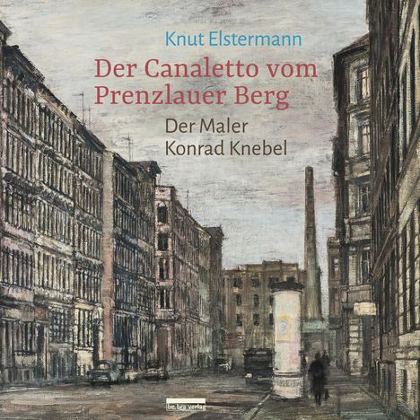 Knut Elstermann: Der Canaletto vom Prenzlauer Berg, Buch