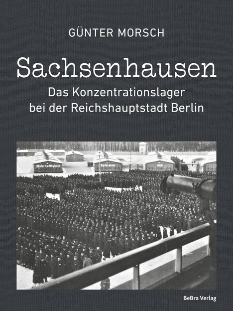 "Günter Morsch. Sachsenhausen. Das Konzentrationslager bei der Reichshauptstadt Berlin. BeBra Verlag." Schwarz-weiß-Foto.