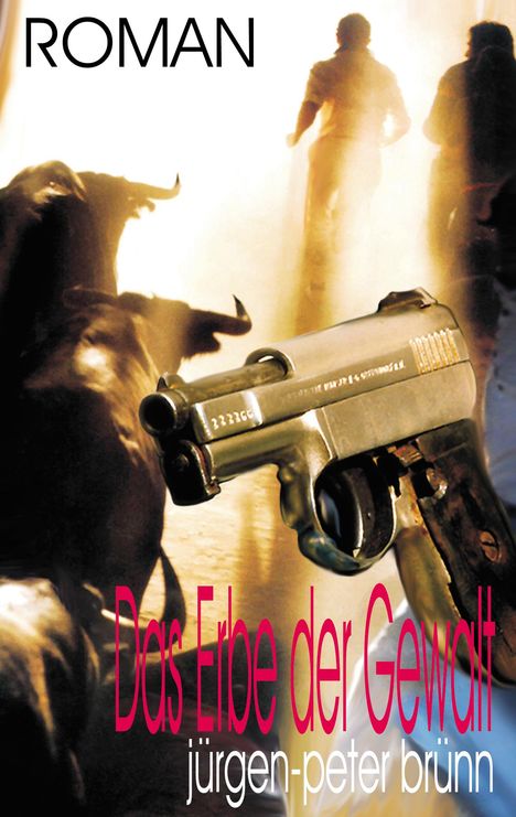 "Das Erbe der Gewalt" glänzt in Pink vor Stierkampf und Pistole. Oben steht in Schwarz "ROMAN". Autor: jürgen-peter brünn.