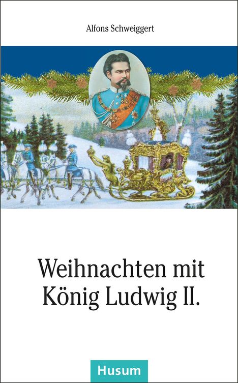 Alfons Schweiggert: Weihnachten mit König Ludwig II., Buch