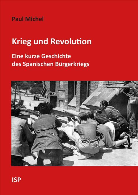 „Paul Michel, Krieg und Revolution. Eine kurze Geschichte des Spanischen Bürgerkriegs. ISP“; historisches Foto von Kämpfern.