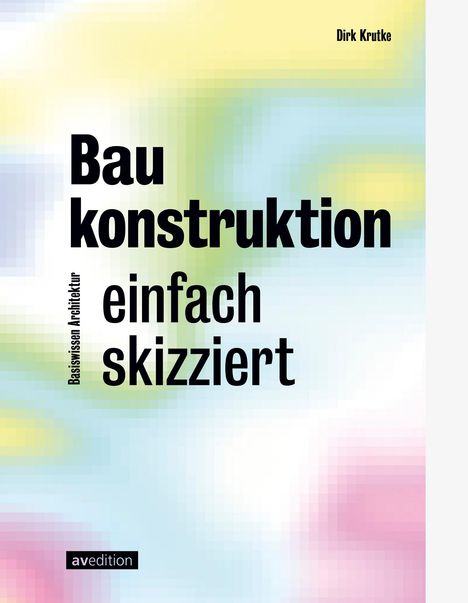 Dirk Krutke: Baukonstruktion - einfach skizziert, Buch
