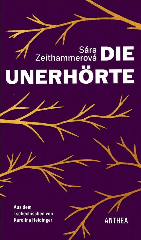 „DIE UNERHÖRTE“ von Sára Zeithammerová. Goldene Zweige auf lila Hintergrund. Übersetzt von Karolina Heidinger, ANTHEA.