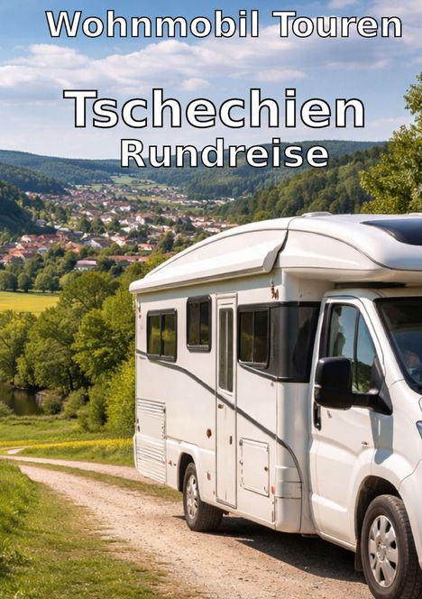 „Wohnmobil Touren Tschechien Rundreise“. Ein Wohnmobil fährt auf einem Weg, umgeben von grüner Landschaft und einem Dorf.