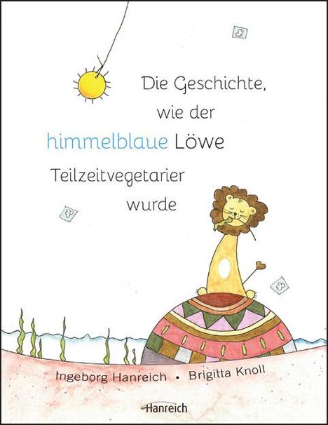 Ingeborg Hanreich: Die Geschichte wie der himmelblaue Löwen Teilzeitvegetarier wurde, Buch