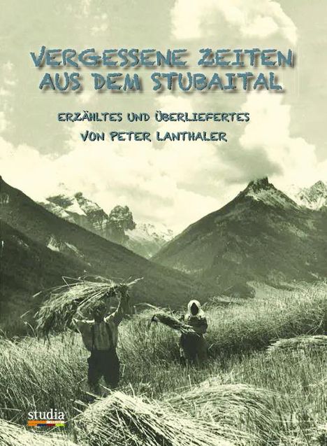 Peter Lanthaler: Vergessene Zeiten aus dem Stubaital, Buch