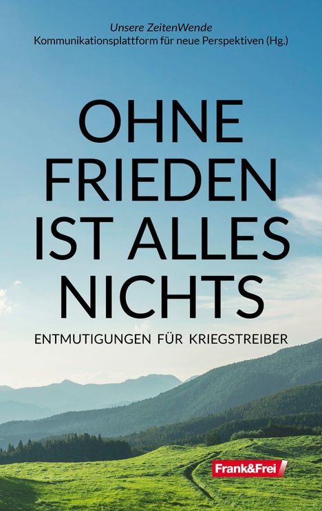 Text: "OHNE FRIEDEN IST ALLES NICHTS. ENTMUTIGUNGEN FÜR KRIEGSTREIBER." Hintergrund: Berglandschaft mit Wiesen.