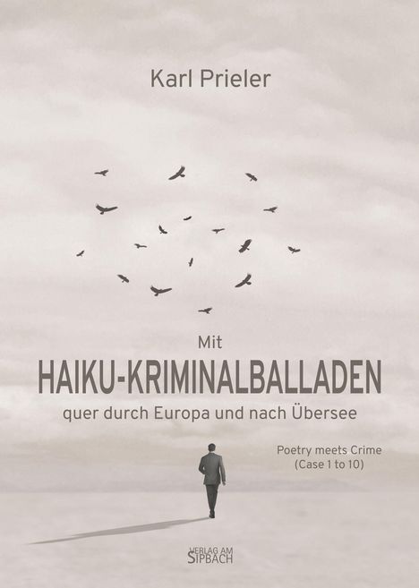 Text: Karl Prieler, Mit Haiku-Kriminalballaden, quer durch Europa und nach Übersee, Poetry meets Crime (Case 1 to 10).  
Ein Mann in Schwarz läuft allein, Vögel fliegen im Himmel.