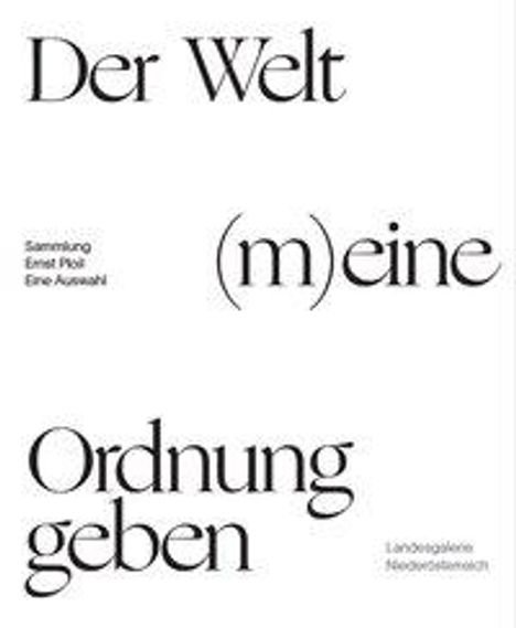 Christian Bauer: Der Welt (m)eine Ordnung geben. Die Sammlung Ernst Ploil - Eine Auswahl, Buch