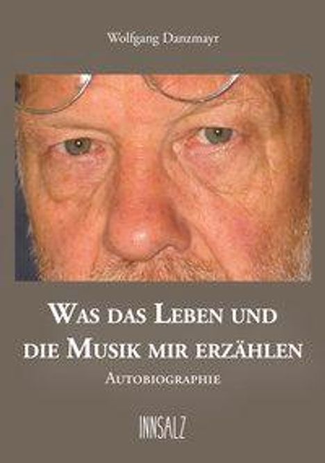 Wolfgang Danzmayr: Danzmayr, W: WAS DAS LEBEN UND DIE MUSIK MIR ERZÄHLEN, Buch