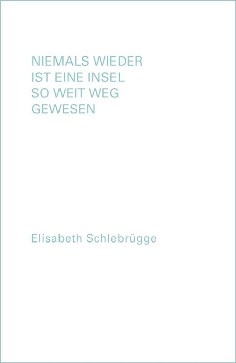 Elisabeth Schlebrügge: Niemals wieder ist eine Insel so weit weg gewesen, Buch